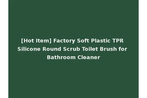 [Hot Item] Factory Soft Plastic TPR Silicone Round Scrub Toilet Brush for Bathroom Cleaner