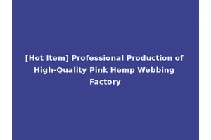 [Hot Item] Professional Production of High-Quality Pink Hemp Webbing Factory