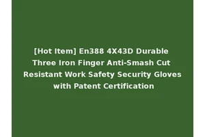 [Hot Item] En388 4X43D Durable Three Iron Finger Anti-Smash Cut Resistant Work Safety Security Gloves with Patent Certification