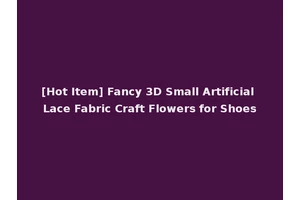 [Hot Item] Fancy 3D Small Artificial Lace Fabric Craft Flowers for Shoes
