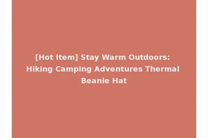[Hot Item] Stay Warm Outdoors: Hiking Camping Adventures Thermal Beanie Hat