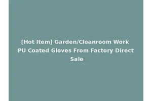 [Hot Item] Garden/Cleanroom Work PU Coated Gloves From Factory Direct Sale