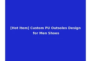 [Hot Item] Custom PU Outsoles Design for Men Shoes