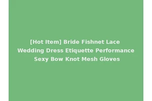 [Hot Item] Bride Fishnet Lace Wedding Dress Etiquette Performance Sexy Bow Knot Mesh Gloves