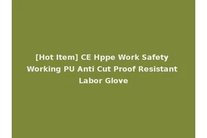 [Hot Item] CE Hppe Work Safety Working PU Anti Cut Proof Resistant Labor Glove