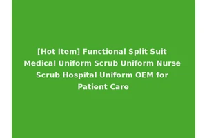 [Hot Item] Functional Split Suit Medical Uniform Scrub Uniform Nurse Scrub Hospital Uniform OEM for Patient Care