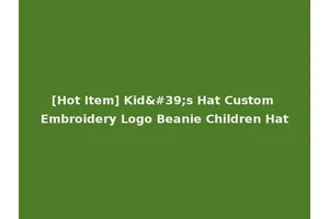 [Hot Item] Kid's Hat Custom Embroidery Logo Beanie Children Hat