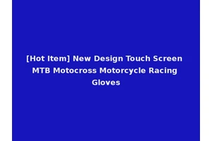 [Hot Item] New Design Touch Screen MTB Motocross Motorcycle Racing Gloves