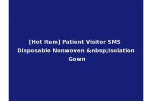 [Hot Item] Patient Visitor SMS Disposable Nonwoven &nbsp;Isolation Gown