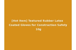 [Hot Item] Textured Rubber Latex Coated Gloves for Construction Safety 10g