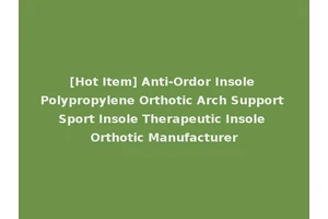 [Hot Item] Anti-Ordor Insole Polypropylene Orthotic Arch Support Sport Insole Therapeutic Insole Orthotic Manufacturer