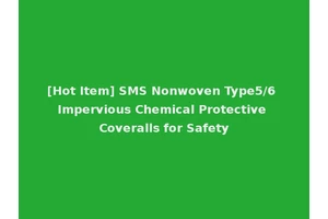 [Hot Item] SMS Nonwoven Type5/6 Impervious Chemical Protective Coveralls for Safety