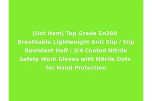 [Hot Item] Top Grade En388 Breathable Lightweight Anti Slip / Slip Resistant Half / 3/4 Coated Nitrile Safety Work Gloves with Nitrile Dots for Hand Protection