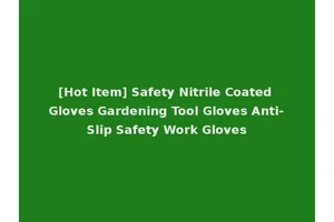 [Hot Item] Safety Nitrile Coated Gloves Gardening Tool Gloves Anti-Slip Safety Work Gloves