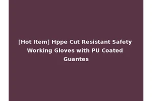 [Hot Item] Hppe Cut Resistant Safety Working Gloves with PU Coated Guantes