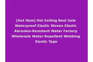 [Hot Item] Hot Selling Best Sale Waterproof Elastic Woven Elastic Abrasion-Resistant Water Factory Wholesale Water-Repellent Webbing Elastic Tape