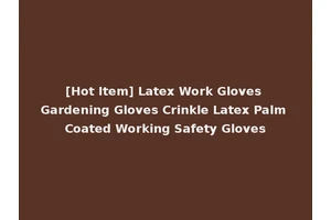 [Hot Item] Latex Work Gloves Gardening Gloves Crinkle Latex Palm Coated Working Safety Gloves