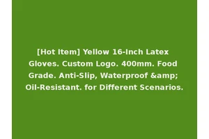 [Hot Item] Yellow 16-Inch Latex Gloves. Custom Logo. 400mm. Food Grade. Anti-Slip, Waterproof &amp; Oil-Resistant. for Different Scenarios.