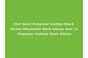 [Hot Item] Polyester Knitted Black Gloves Wholesale Work Gloves Size 13 Polyester Knitted Work Gloves