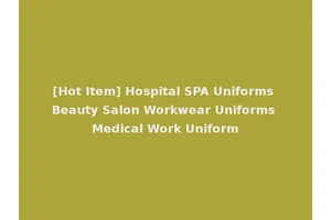 [Hot Item] Hospital SPA Uniforms Beauty Salon Workwear Uniforms Medical Work Uniform
