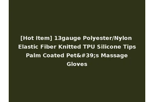 [Hot Item] 13gauge Polyester/Nylon Elastic Fiber Knitted TPU Silicone Tips Palm Coated Pet's Massage Gloves