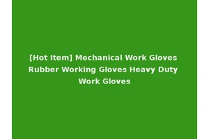 [Hot Item] Mechanical Work Gloves Rubber Working Gloves Heavy Duty Work Gloves