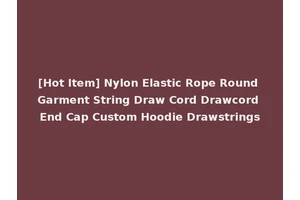 [Hot Item] Nylon Elastic Rope Round Garment String Draw Cord Drawcord End Cap Custom Hoodie Drawstrings