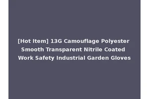 [Hot Item] 13G Camouflage Polyester Smooth Transparent Nitrile Coated Work Safety Industrial Garden Gloves