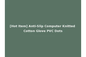 [Hot Item] Anti-Slip Computer Knitted Cotton Glove PVC Dots