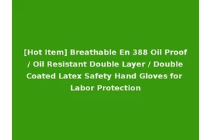 [Hot Item] Breathable En 388 Oil Proof / Oil Resistant Double Layer / Double Coated Latex Safety Hand Gloves for Labor Protection