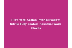 [Hot Item] Cotton Interlockyellow Nitrile Fully Coated Industrial Work Gloves