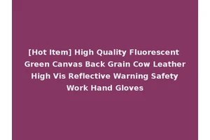 [Hot Item] High Quality Fluorescent Green Canvas Back Grain Cow Leather High Vis Reflective Warning Safety Work Hand Gloves