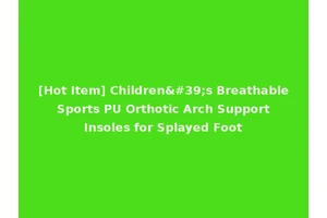 [Hot Item] Children's Breathable Sports PU Orthotic Arch Support Insoles for Splayed Foot