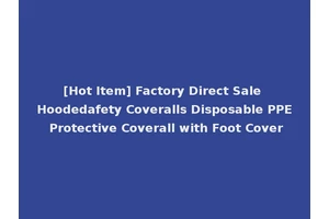 [Hot Item] Factory Direct Sale Hoodedafety Coveralls Disposable PPE Protective Coverall with Foot Cover