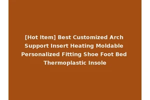 [Hot Item] Best Customized Arch Support Insert Heating Moldable Personalized Fitting Shoe Foot Bed Thermoplastic Insole