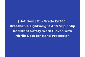 [Hot Item] Top Grade En388 Breathable Lightweight Anti Slip / Slip Resistant Safety Work Gloves with Nitrile Dots for Hand Protection