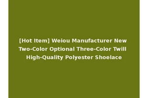 [Hot Item] Weiou Manufacturer New Two-Color Optional Three-Color Twill High-Quality Polyester Shoelace