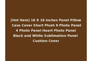 [Hot Item] 16 X 16 Inches Panel Pillow Case Cover Short Plush 9 Photo Panel 4 Photo Panel Heart Photo Panel Black and White Sublimation Panel Cushion Cover