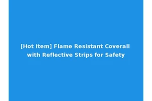 [Hot Item] Flame Resistant Coverall with Reflective Strips for Safety