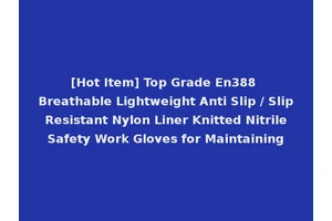 [Hot Item] Top Grade En388 Breathable Lightweight Anti Slip / Slip Resistant Nylon Liner Knitted Nitrile Safety Work Gloves for Maintaining