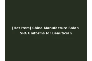 [Hot Item] China Manufacture Salon SPA Uniforms for Beautician