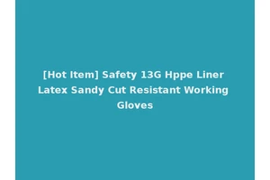 [Hot Item] Safety 13G Hppe Liner Latex Sandy Cut Resistant Working Gloves