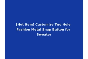 [Hot Item] Customize Two Hole Fashion Metal Snap Button for Sweater