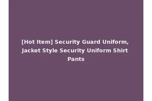 [Hot Item] Security Guard Uniform, Jacket Style Security Uniform Shirt Pants