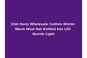 [Hot Item] Wholesale Custom Winter Warm Wool Hat Knitted Hat LED Beanie Light