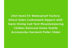 [Hot Item] 5# Waterproof Factory Direct Sales Customized Zippers with Swim Diving Suit Tent Mountaineering Clothes Raincoat Home Textile Accessories Garment Puller Slider