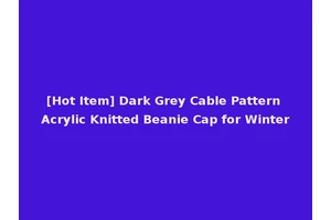 [Hot Item] Dark Grey Cable Pattern Acrylic Knitted Beanie Cap for Winter