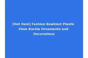 [Hot Item] Fashion Bowknot Plastic Shoe Buckle Ornaments and Decorations