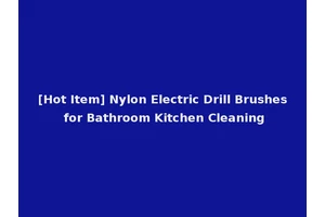 [Hot Item] Nylon Electric Drill Brushes for Bathroom Kitchen Cleaning