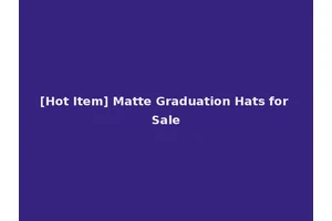 [Hot Item] Matte Graduation Hats for Sale